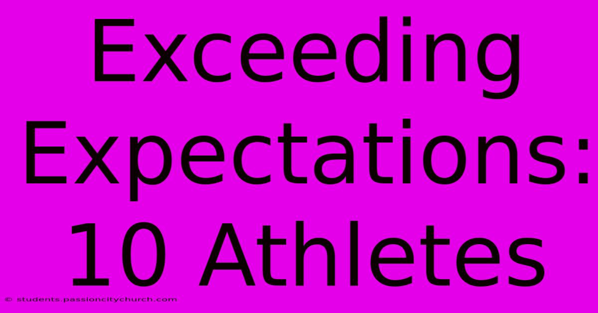 Exceeding Expectations: 10 Athletes