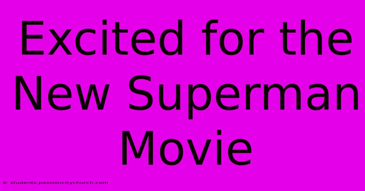 Excited For The New Superman Movie