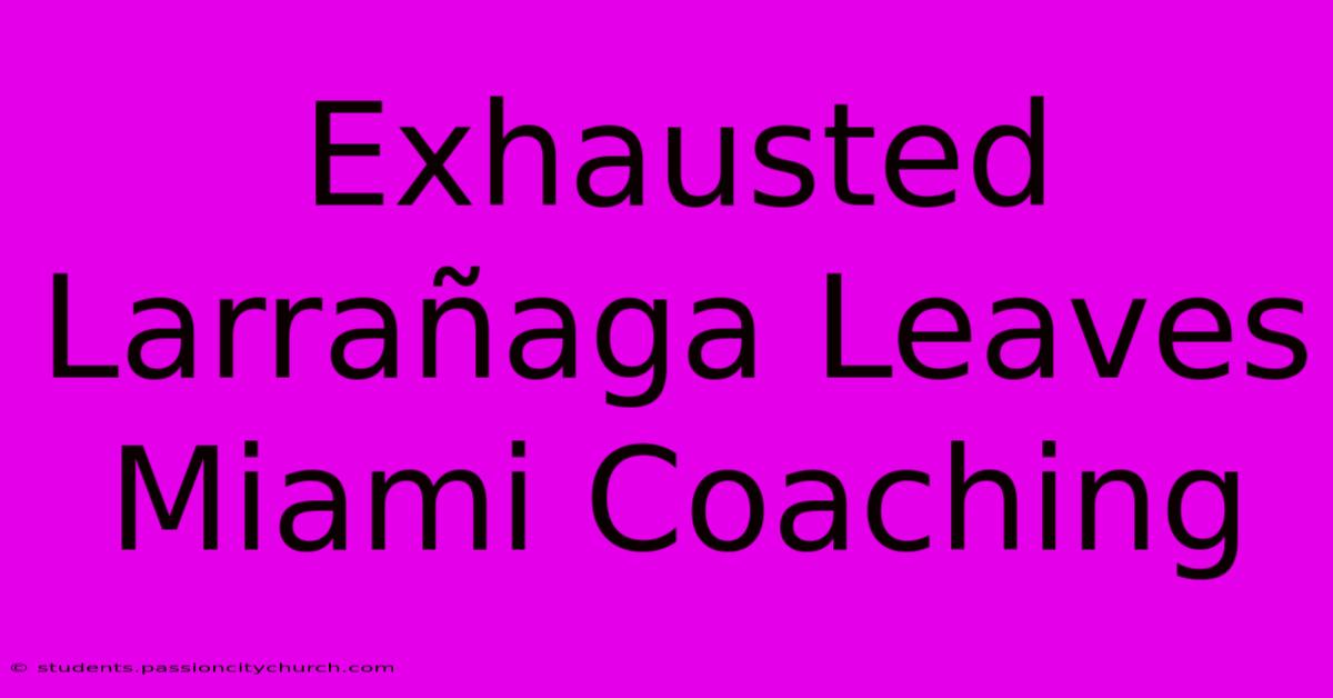 Exhausted Larrañaga Leaves Miami Coaching