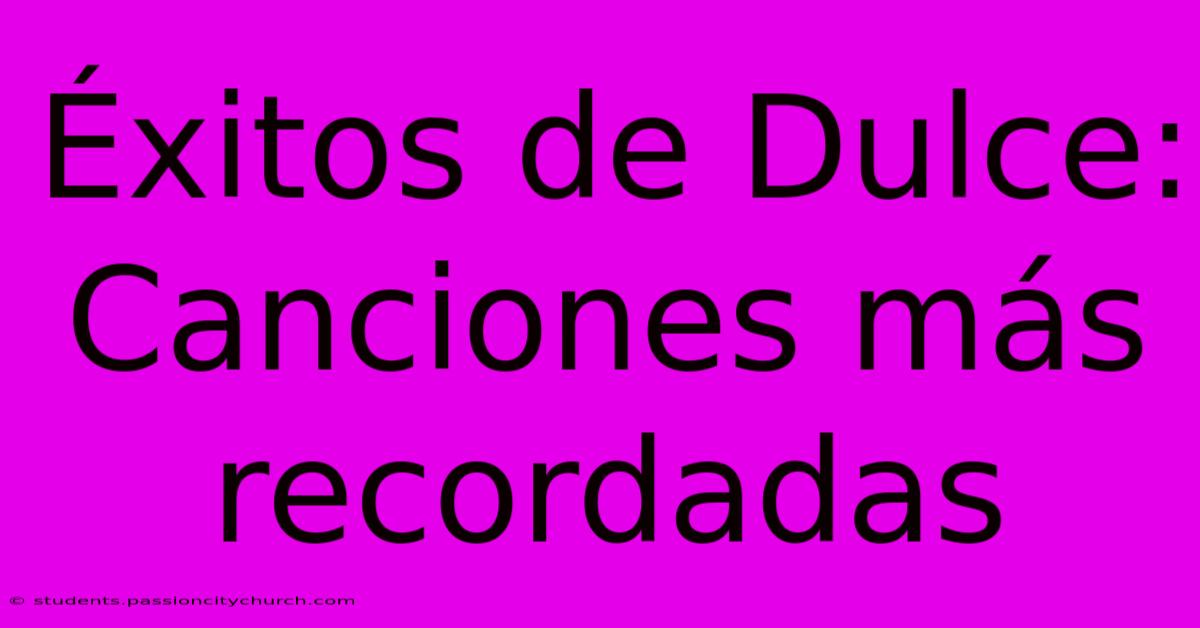 Éxitos De Dulce: Canciones Más Recordadas