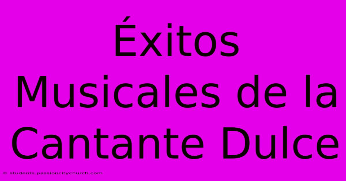 Éxitos Musicales De La Cantante Dulce