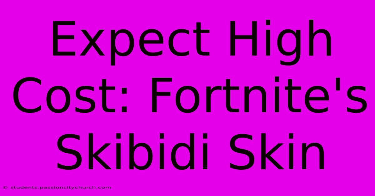 Expect High Cost: Fortnite's Skibidi Skin