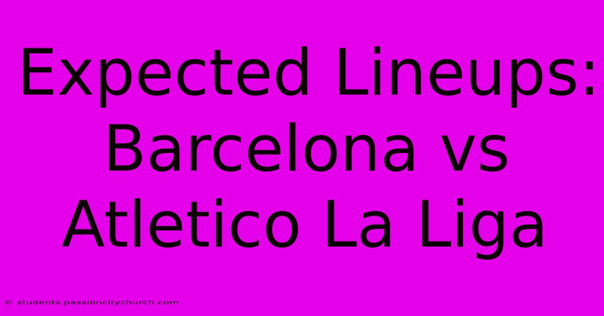 Expected Lineups: Barcelona Vs Atletico La Liga