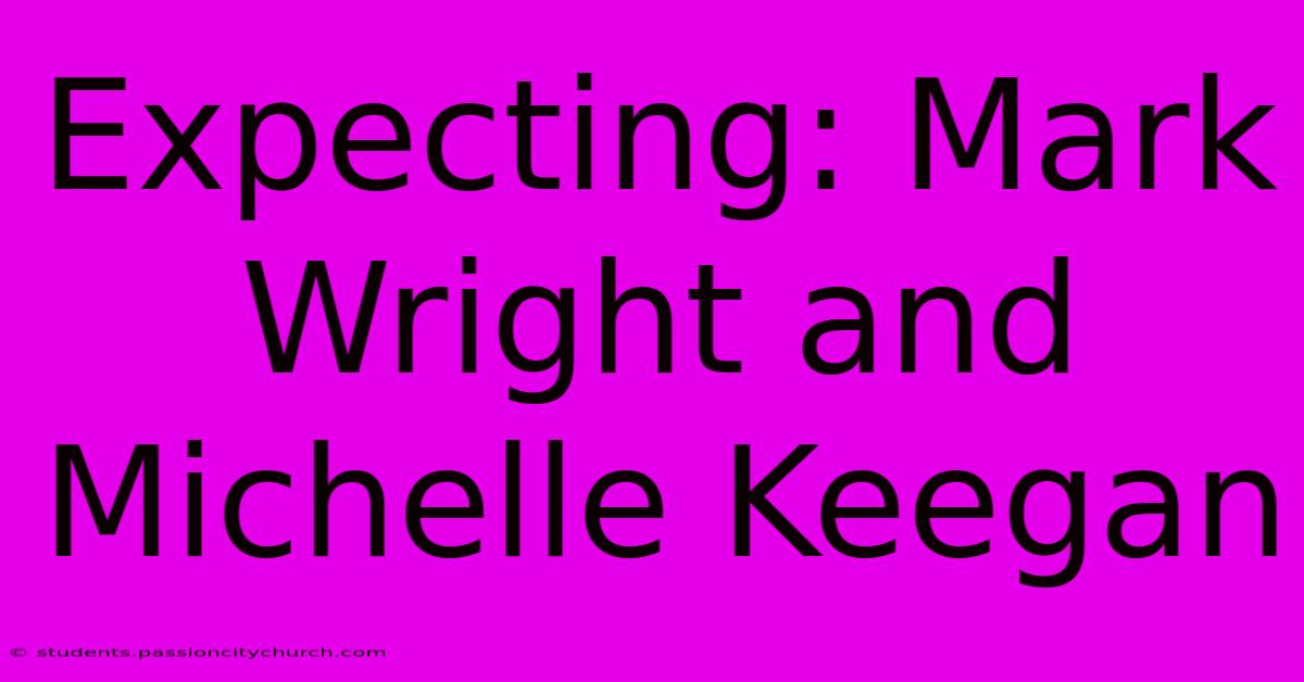 Expecting: Mark Wright And Michelle Keegan