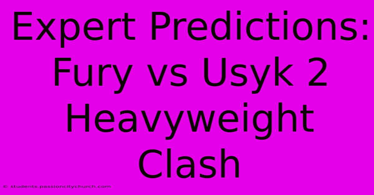 Expert Predictions: Fury Vs Usyk 2 Heavyweight Clash