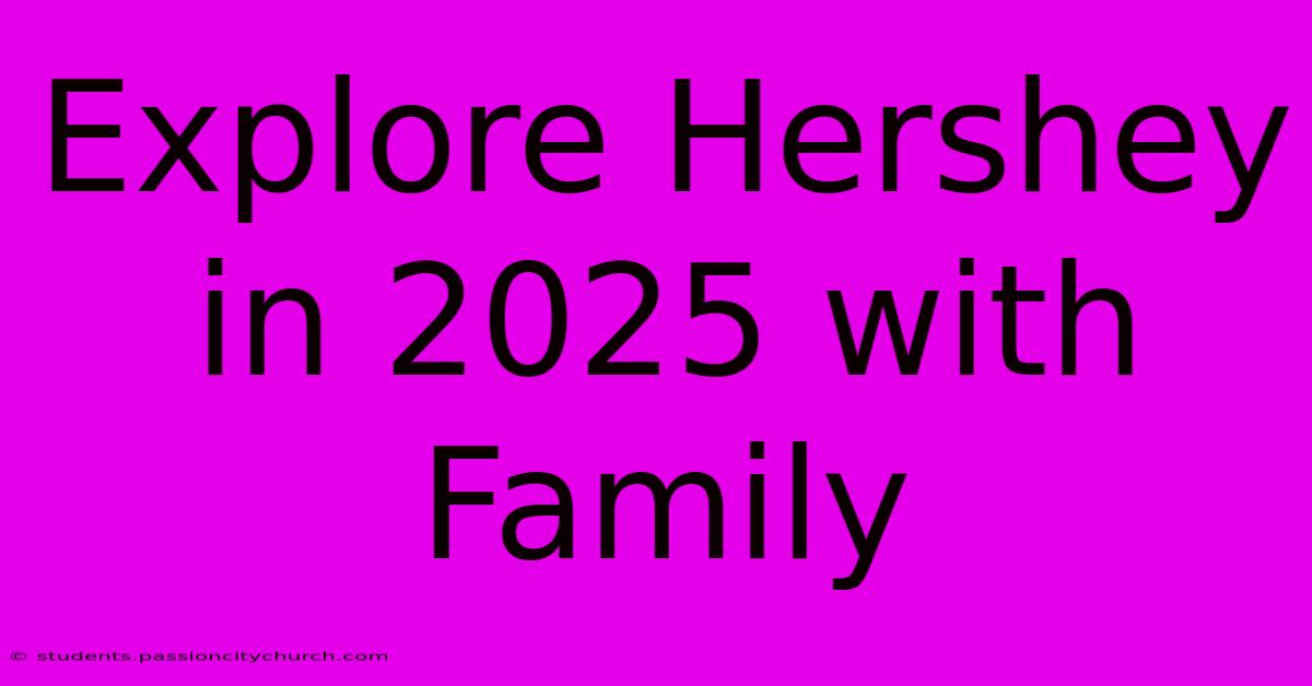 Explore Hershey In 2025 With Family