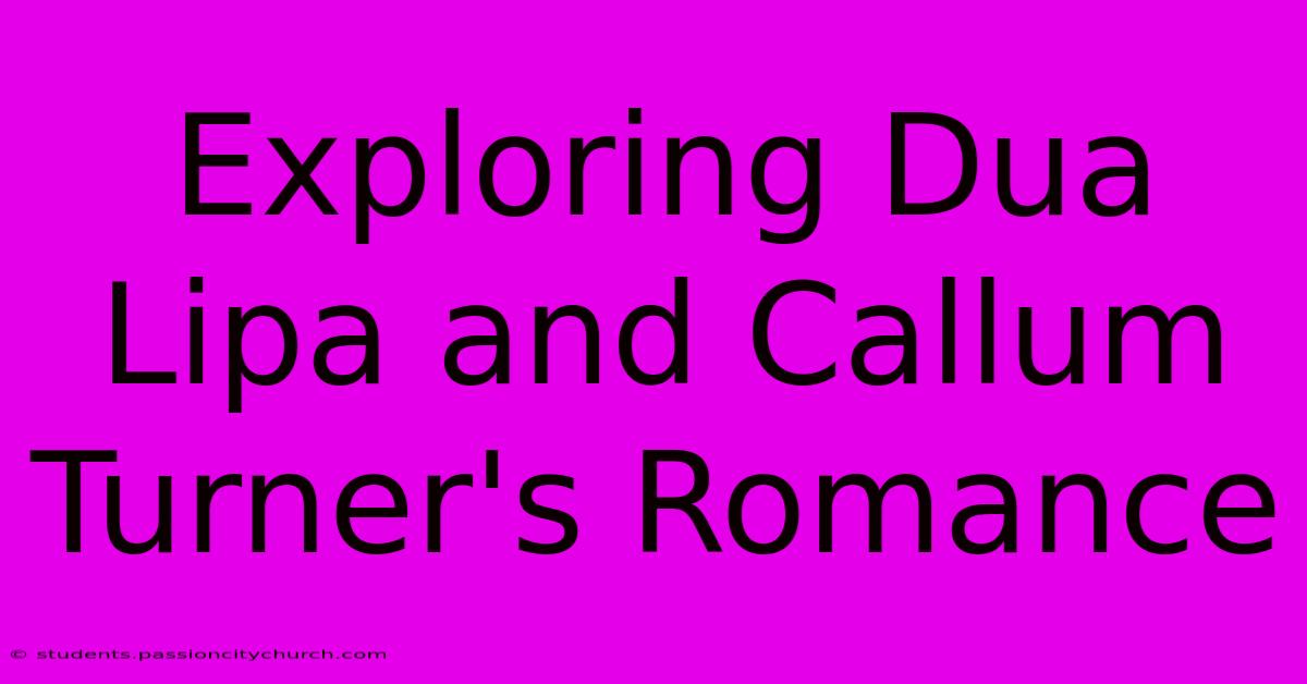 Exploring Dua Lipa And Callum Turner's Romance