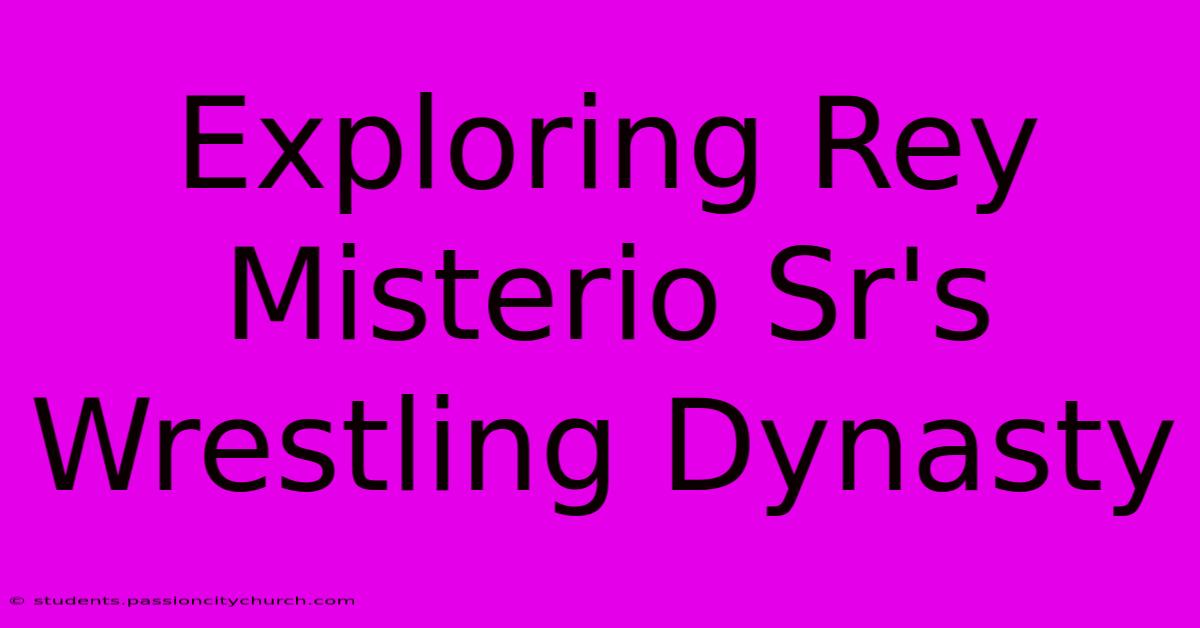 Exploring Rey Misterio Sr's Wrestling Dynasty