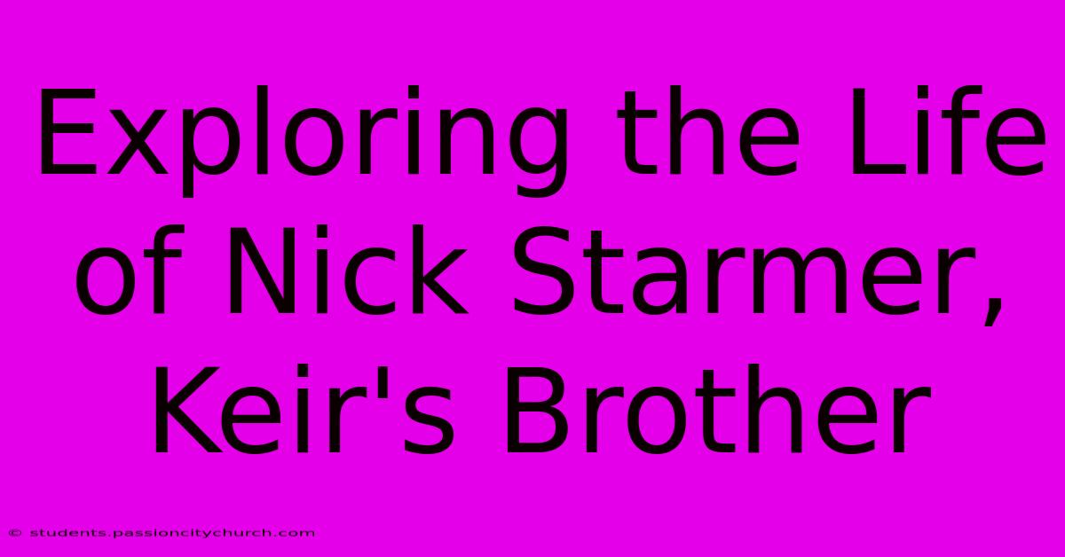 Exploring The Life Of Nick Starmer, Keir's Brother