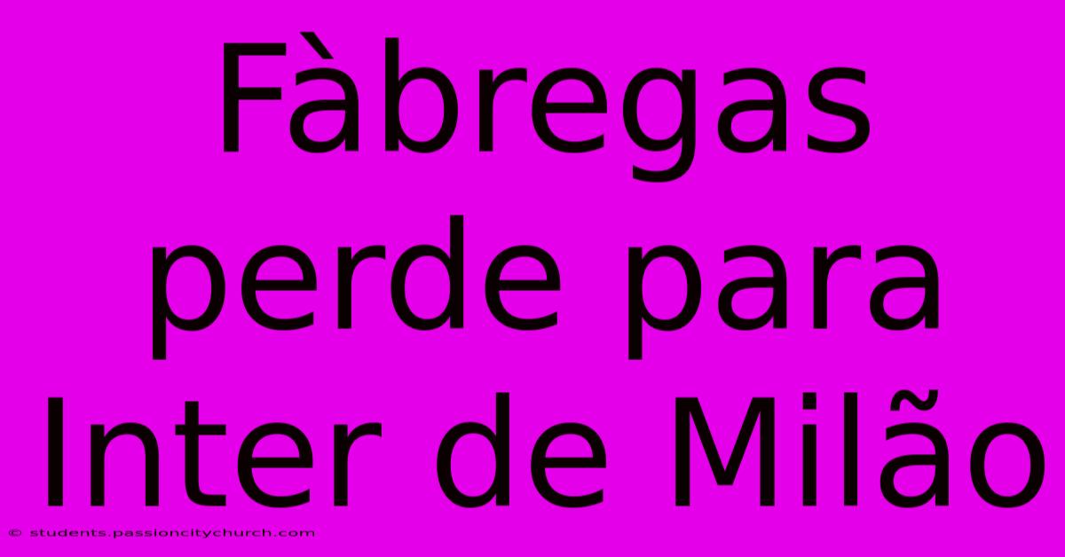 Fàbregas Perde Para Inter De Milão