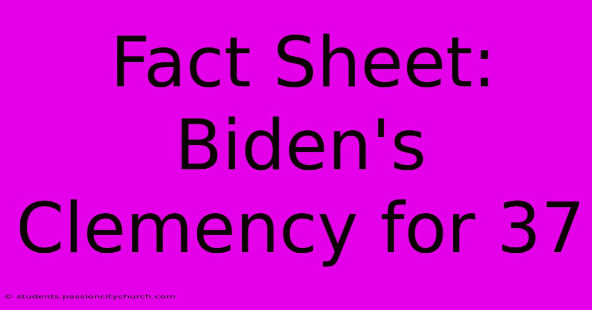 Fact Sheet: Biden's Clemency For 37