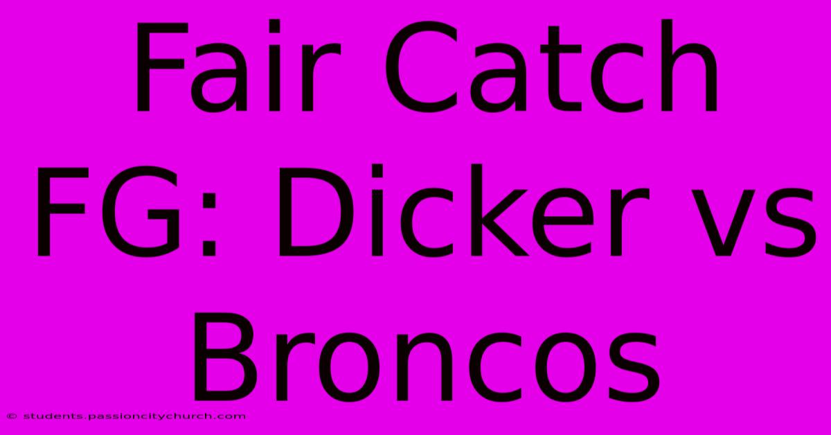 Fair Catch FG: Dicker Vs Broncos