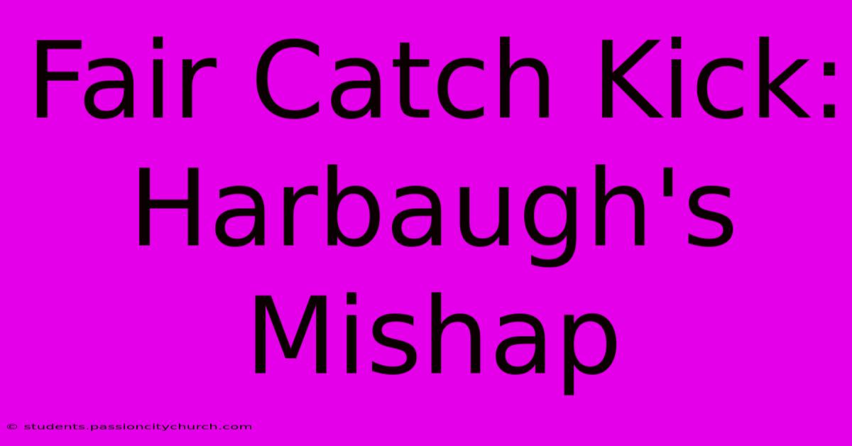 Fair Catch Kick: Harbaugh's Mishap