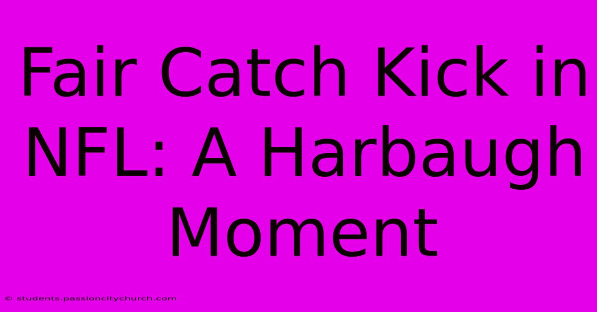 Fair Catch Kick In NFL: A Harbaugh Moment