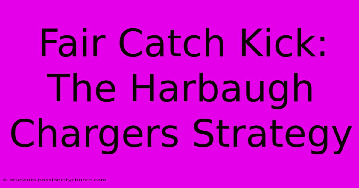 Fair Catch Kick: The Harbaugh Chargers Strategy