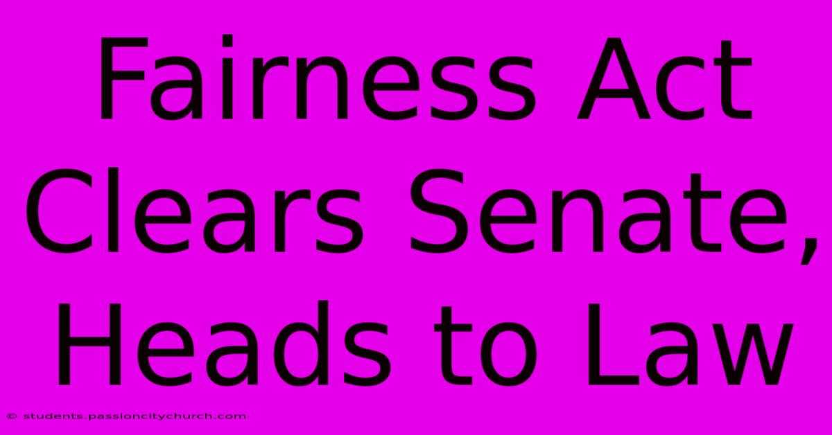 Fairness Act Clears Senate, Heads To Law