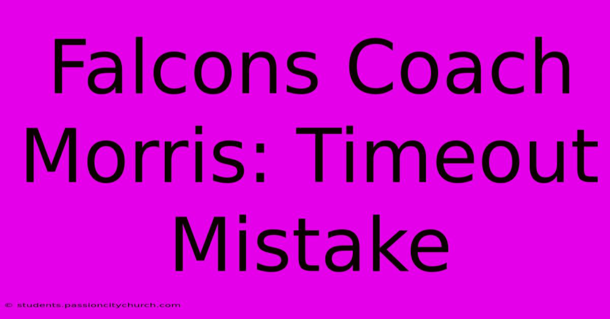 Falcons Coach Morris: Timeout Mistake