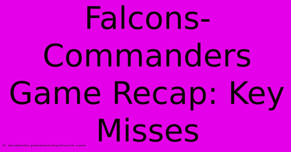 Falcons-Commanders Game Recap: Key Misses