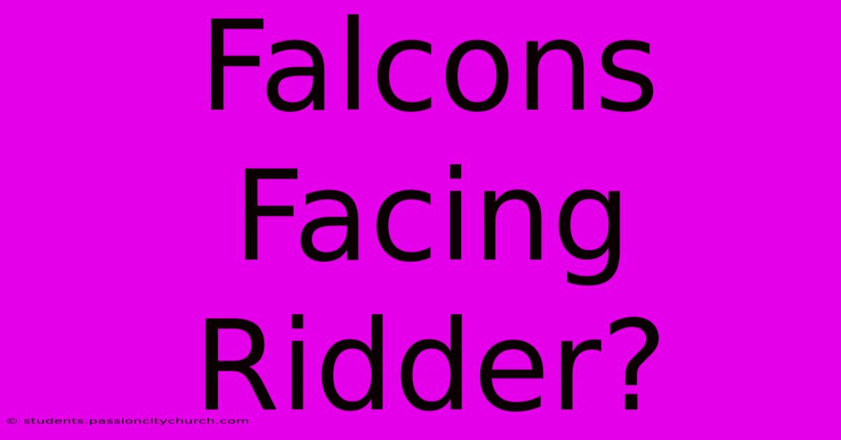 Falcons Facing Ridder?