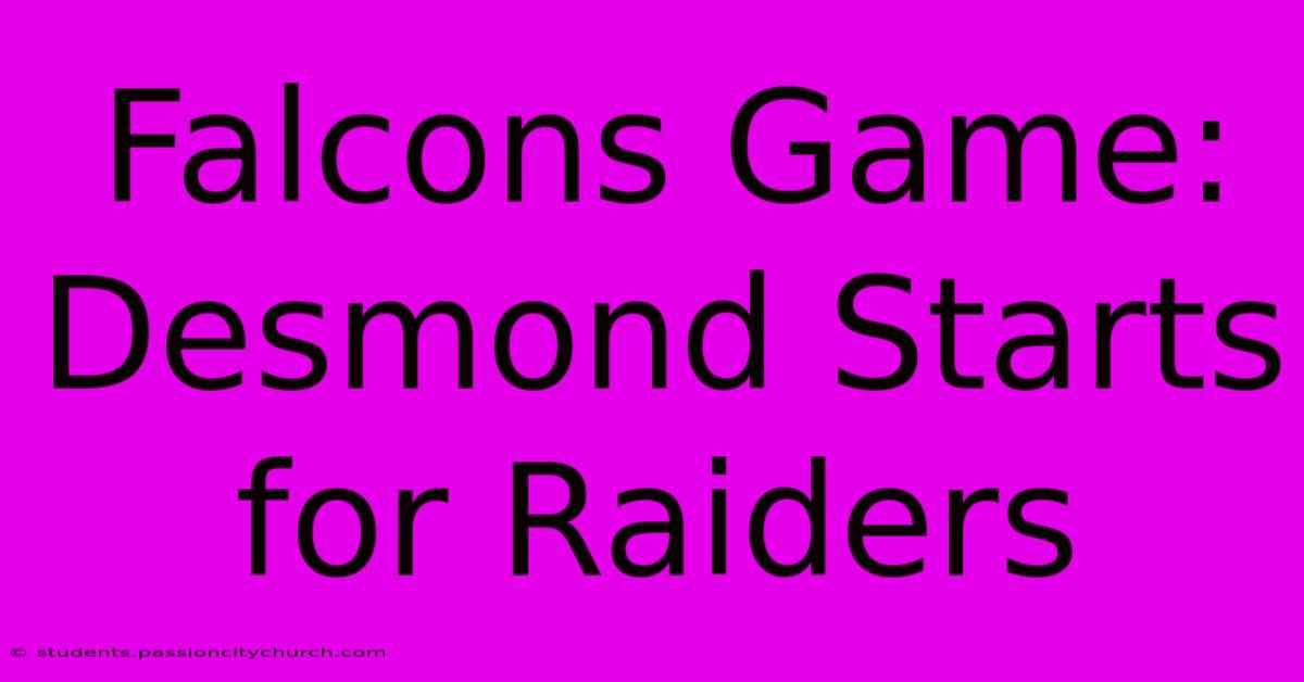 Falcons Game: Desmond Starts For Raiders