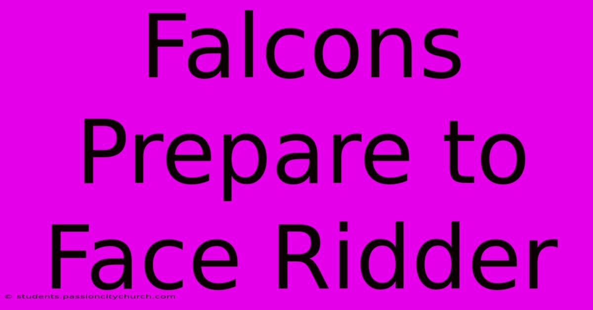 Falcons Prepare To Face Ridder