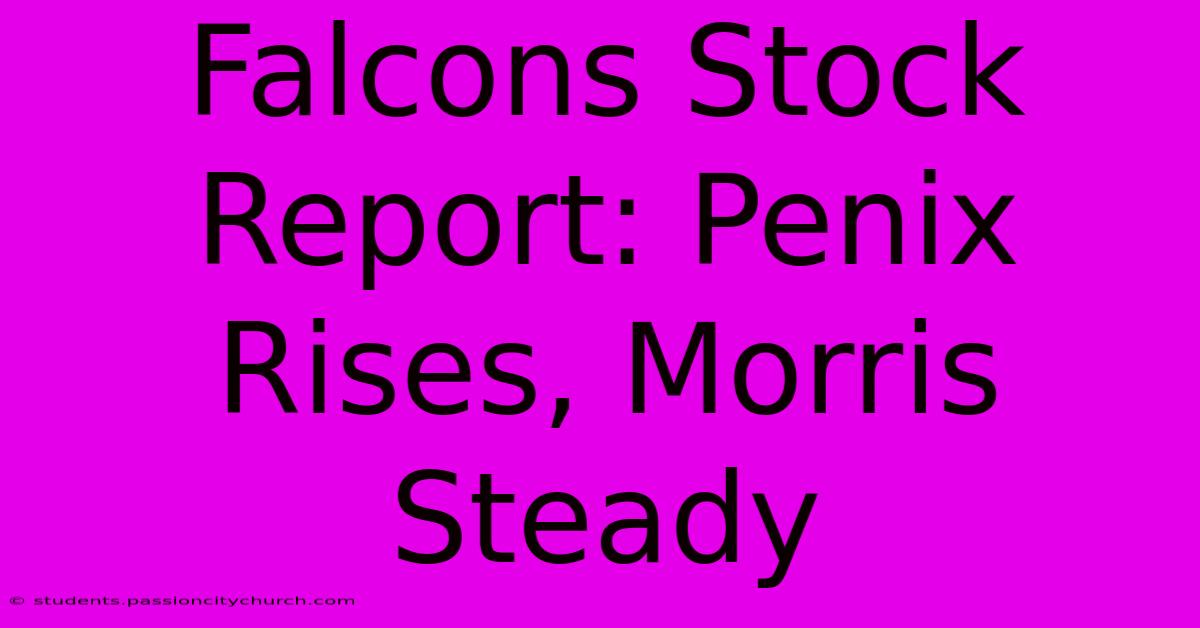 Falcons Stock Report: Penix Rises, Morris Steady