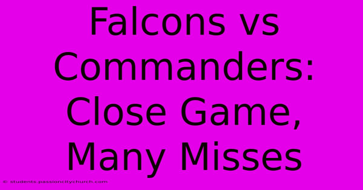 Falcons Vs Commanders: Close Game, Many Misses