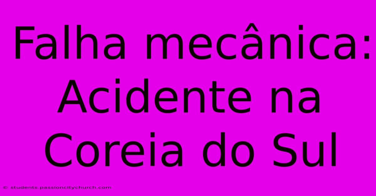 Falha Mecânica: Acidente Na Coreia Do Sul