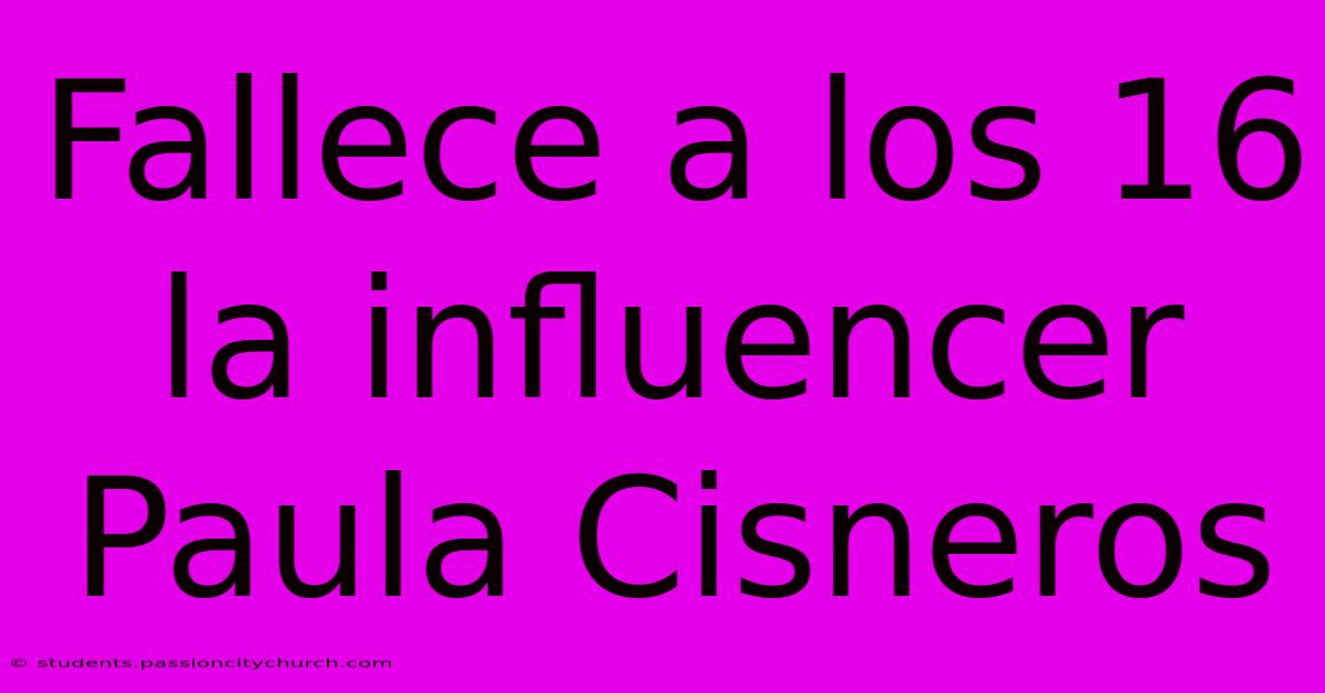 Fallece A Los 16 La Influencer Paula Cisneros