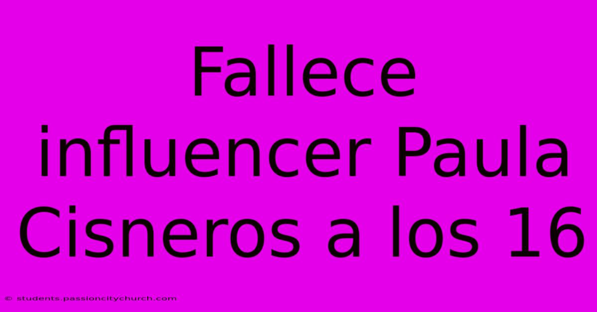 Fallece Influencer Paula Cisneros A Los 16