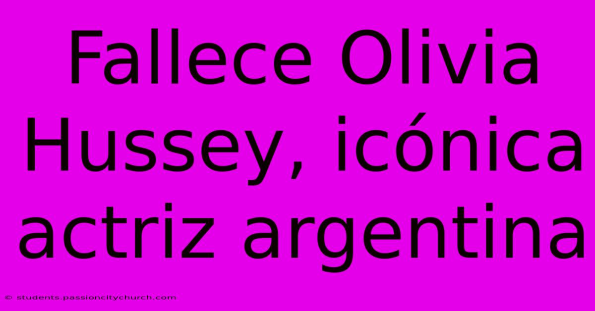 Fallece Olivia Hussey, Icónica Actriz Argentina