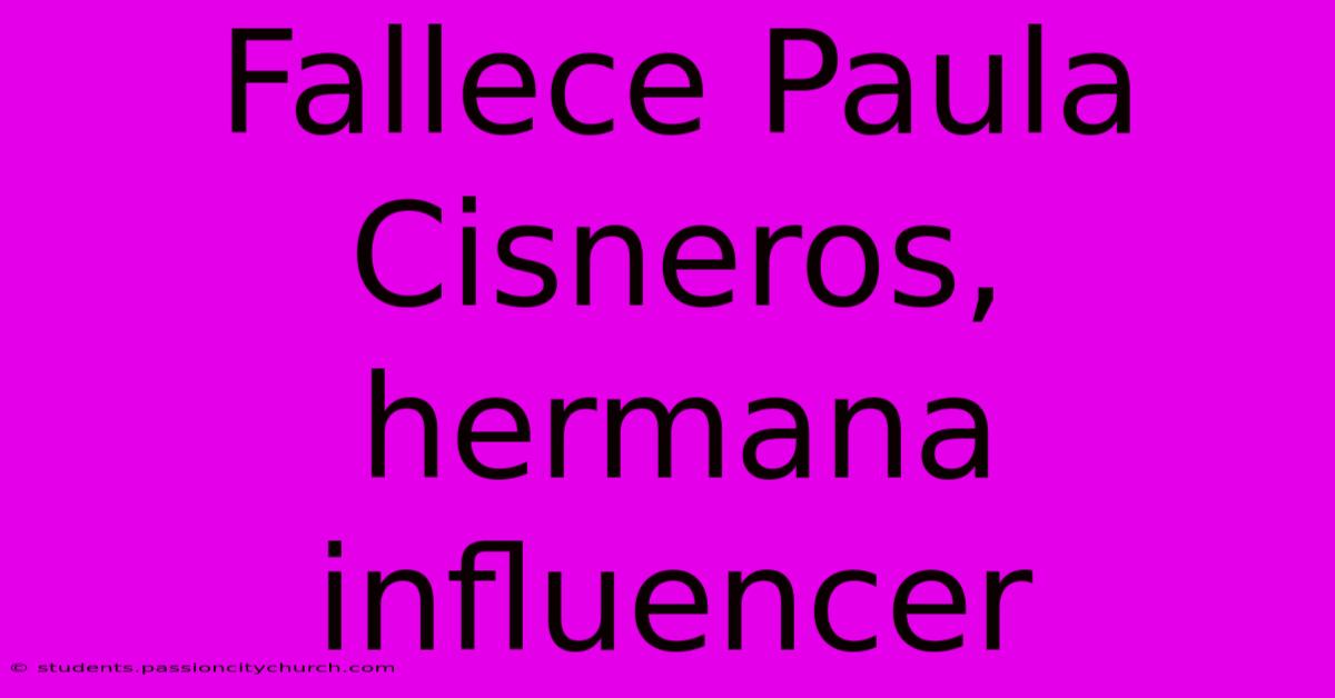 Fallece Paula Cisneros, Hermana Influencer