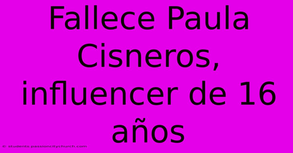 Fallece Paula Cisneros, Influencer De 16 Años