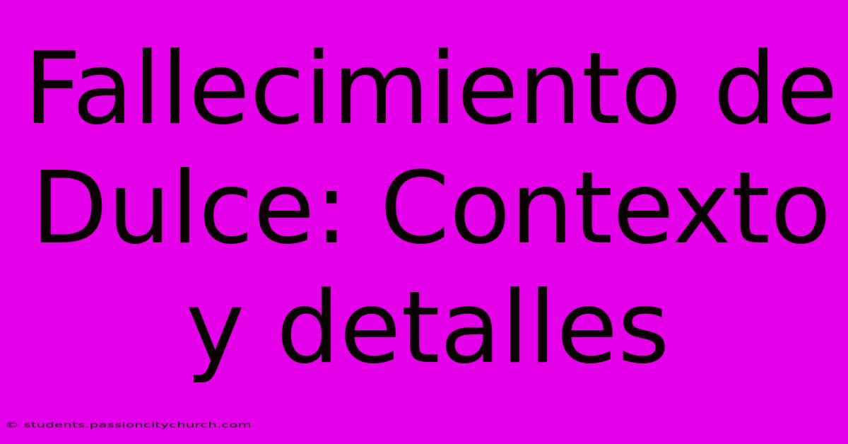 Fallecimiento De Dulce: Contexto Y Detalles