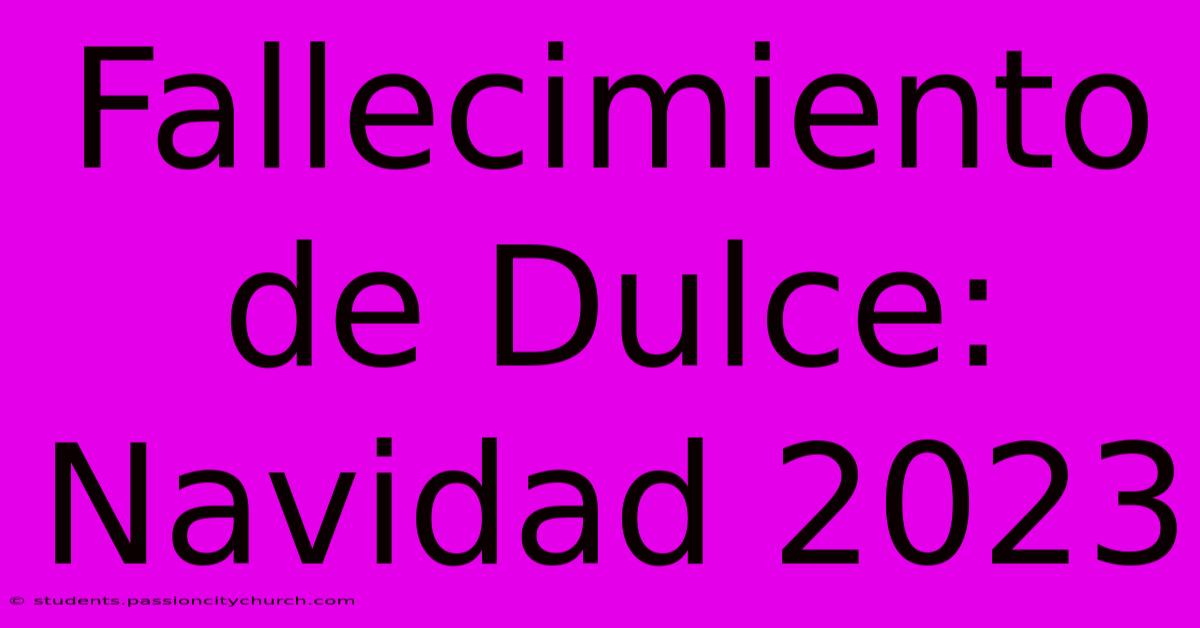 Fallecimiento De Dulce: Navidad 2023