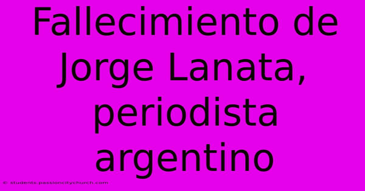 Fallecimiento De Jorge Lanata, Periodista Argentino