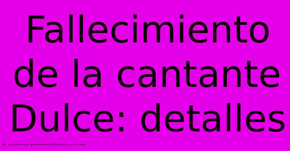 Fallecimiento De La Cantante Dulce: Detalles