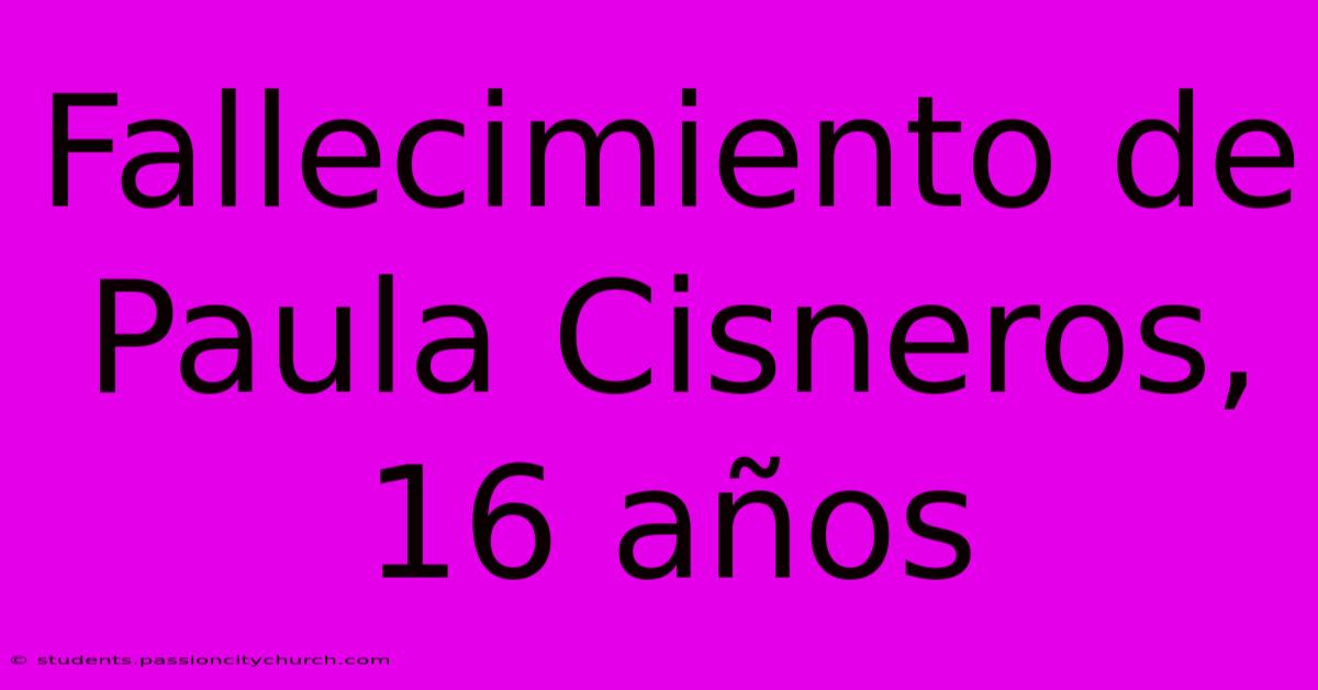 Fallecimiento De Paula Cisneros, 16 Años