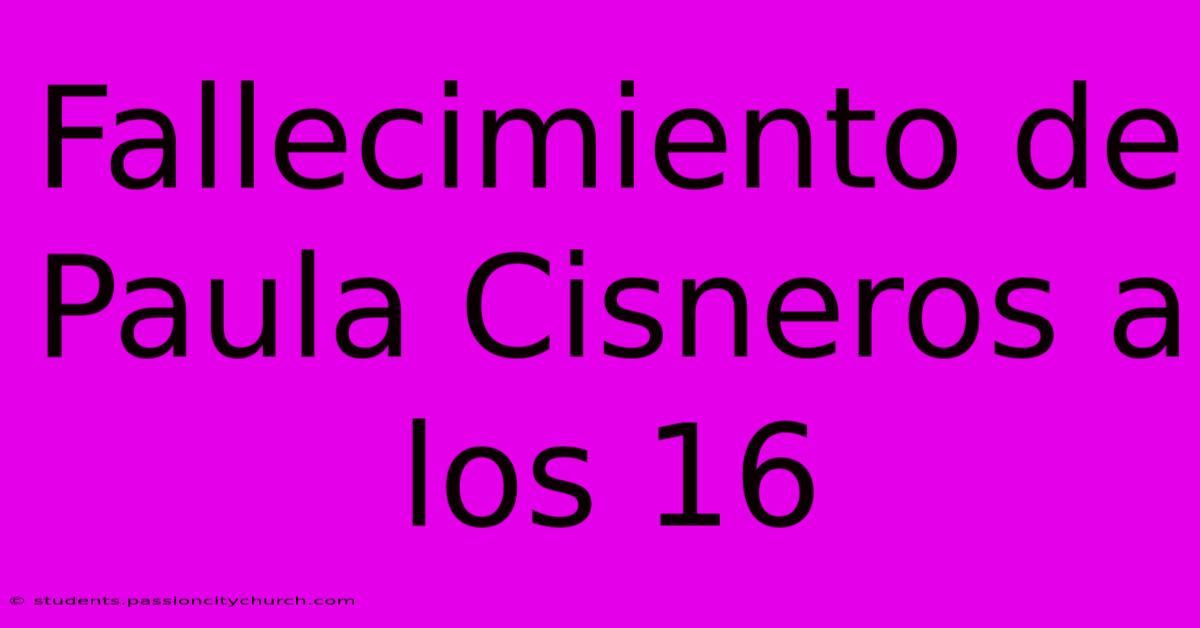 Fallecimiento De Paula Cisneros A Los 16