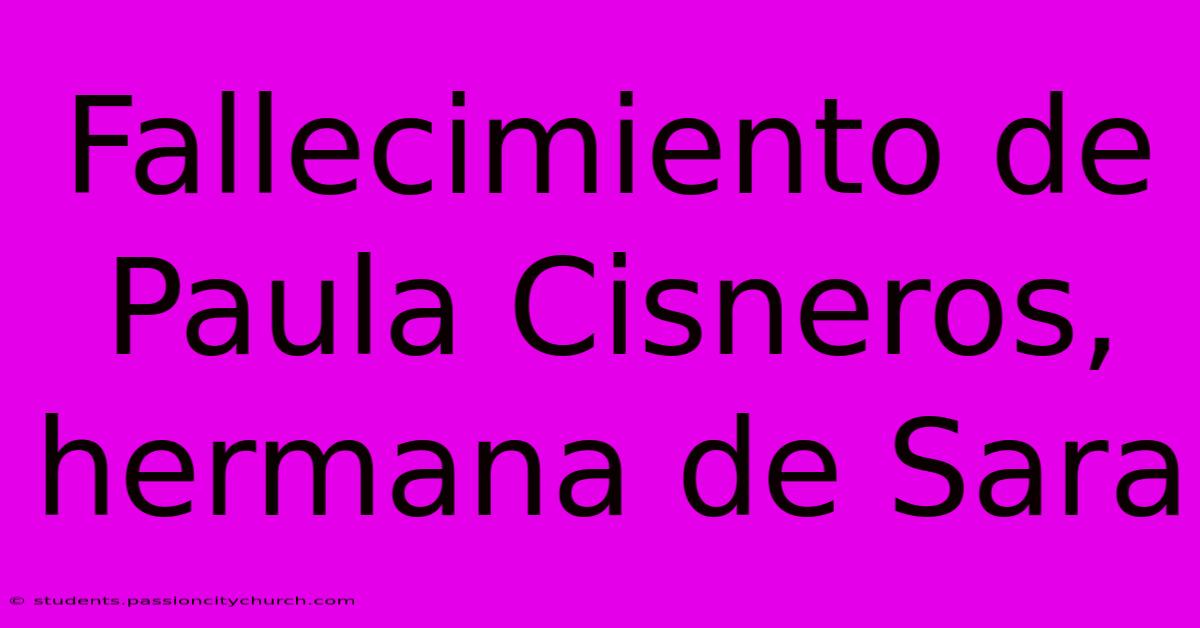 Fallecimiento De Paula Cisneros, Hermana De Sara