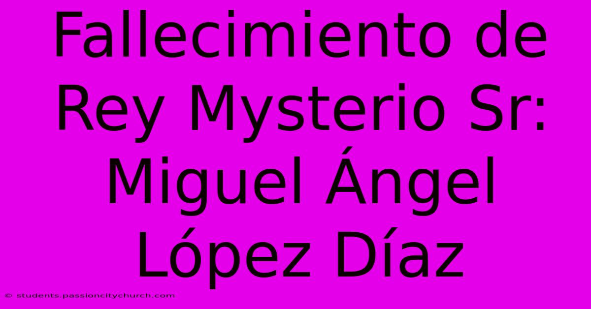 Fallecimiento De Rey Mysterio Sr: Miguel Ángel López Díaz