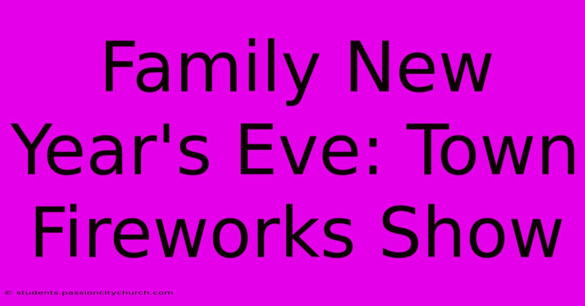 Family New Year's Eve: Town Fireworks Show