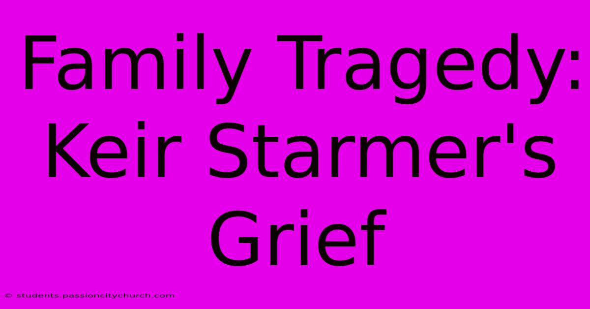 Family Tragedy: Keir Starmer's Grief