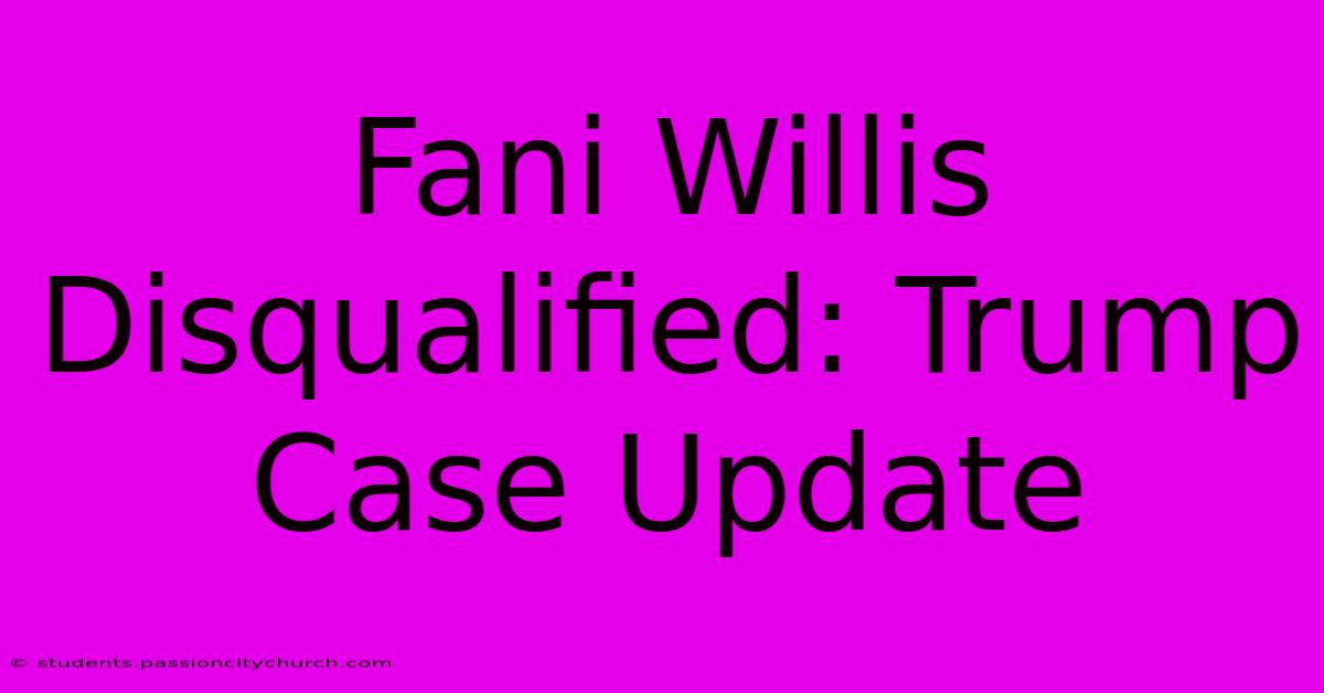 Fani Willis Disqualified: Trump Case Update