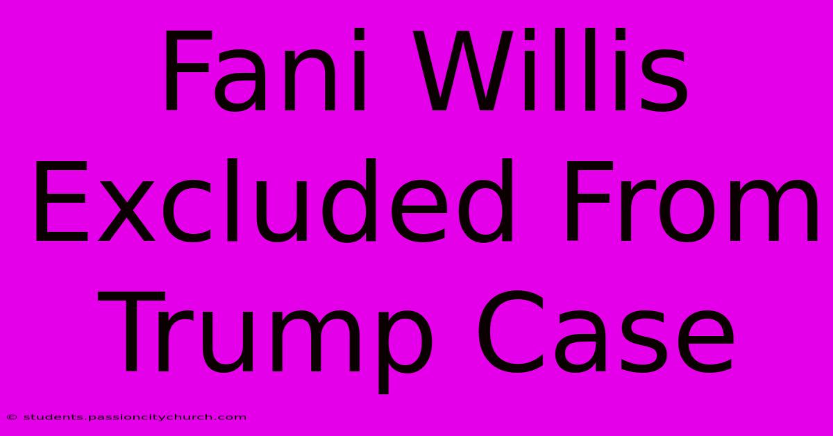 Fani Willis Excluded From Trump Case