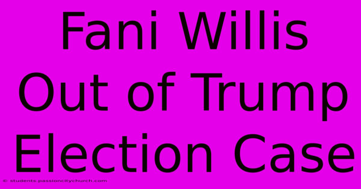 Fani Willis Out Of Trump Election Case