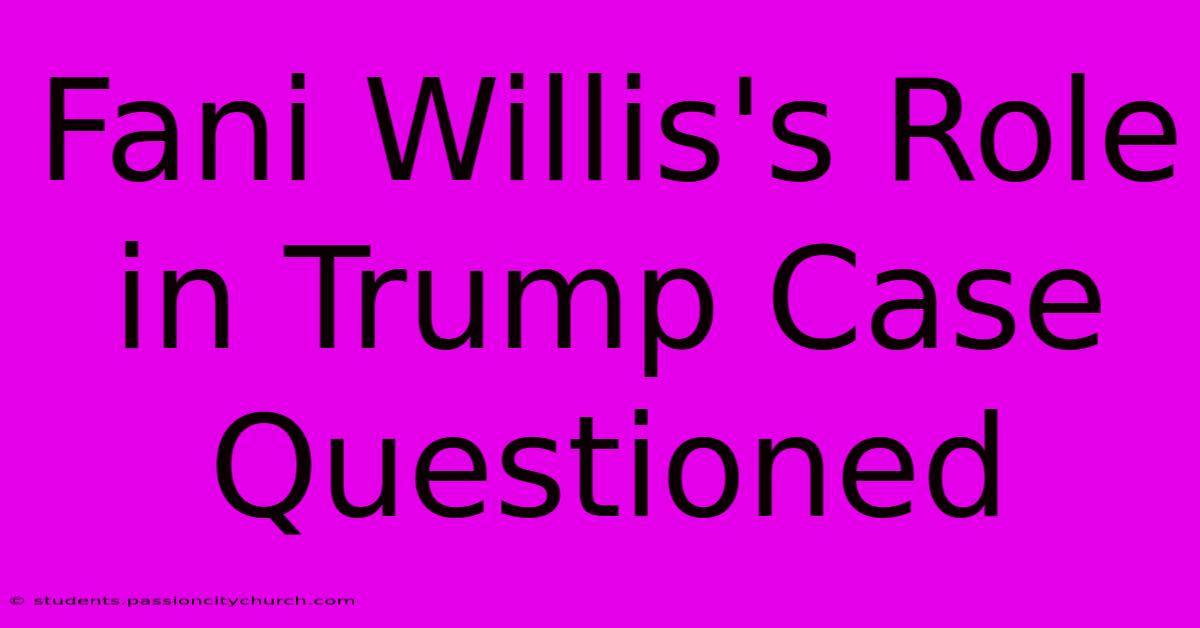 Fani Willis's Role In Trump Case Questioned