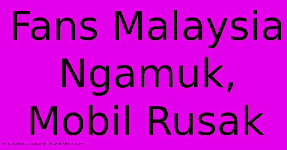 Fans Malaysia Ngamuk, Mobil Rusak