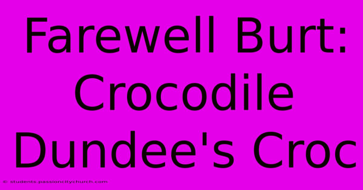 Farewell Burt: Crocodile Dundee's Croc