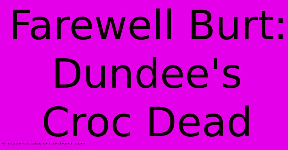 Farewell Burt: Dundee's Croc Dead